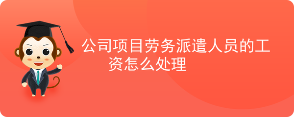 公司项目劳务派遣人员的工资处理方法详解